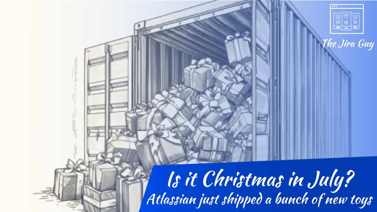 "Vintage engraving-style illustration of a shipping container with its end doors open, wrapped Christmas presents cascading out, tinted blue, with text: Is it Christmas in July? Atlassian just shipped a bunch of new toys — The Jira Guy.