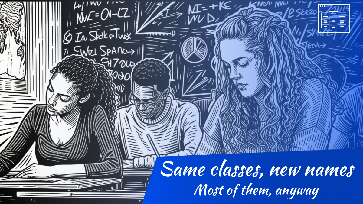 Students writing at desks in front of a chalkboard, with the text 'Same classes, new names. Most of them, anyway.