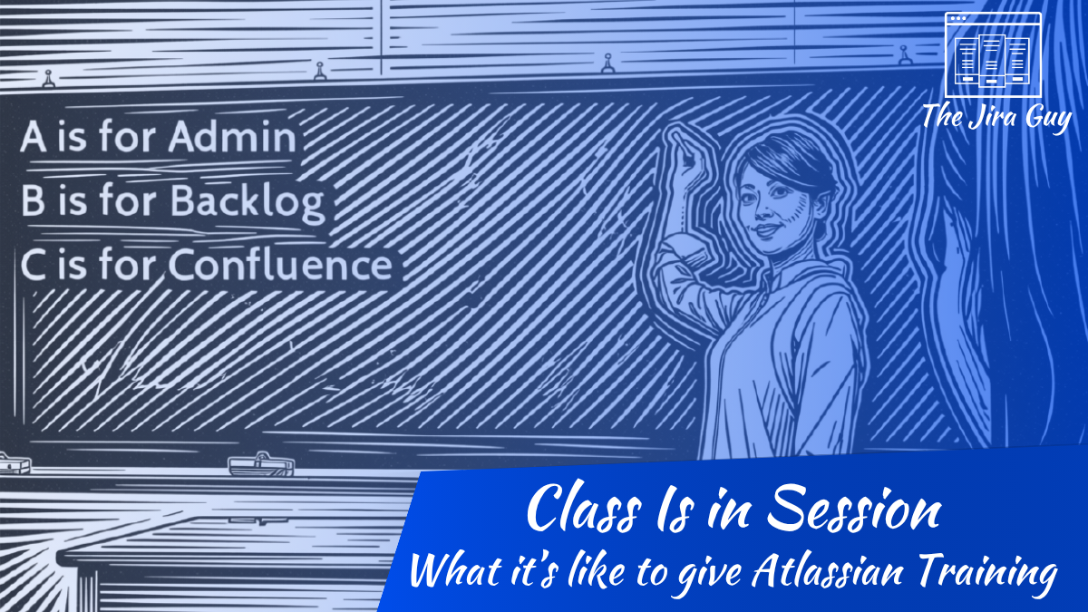 A teacher in front of a dassroom, instrucing from a chalkboard. On the board it says "A is for Admin, B is for Backlog, C is for Confluence". The Header says "Class is in session", with a subheader "What it’s like to give Atlassian Training"